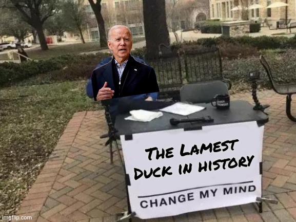 Change My Mind Meme | The Lamest Duck in history | image tagged in memes,change my mind | made w/ Imgflip meme maker