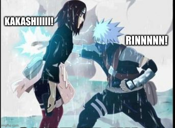 kakashi chidori/ Rin's death | KAKASHIIIII! RINNNNN! | image tagged in kakashi chidori/ rin's death | made w/ Imgflip meme maker