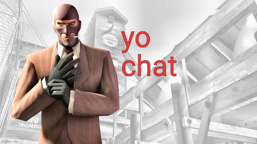 TF2 spy casual yapping temp | yo chat | image tagged in tf2 spy casual yapping temp | made w/ Imgflip meme maker