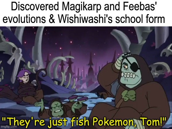 Amazing Discovery | Discovered Magikarp and Feebas' evolutions & Wishiwashi's school form; "They're just fish Pokemon, Tom!" | image tagged in memes,funny,pokemon,cartoon,the owl house | made w/ Imgflip meme maker