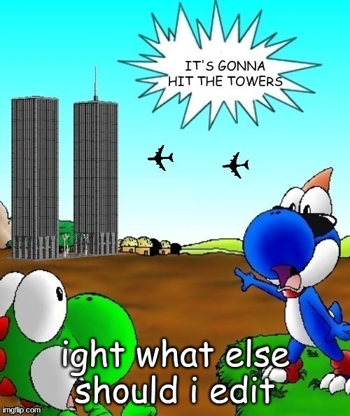 its gonna hit the towers | ight what else should i edit | image tagged in its gonna hit the towers | made w/ Imgflip meme maker