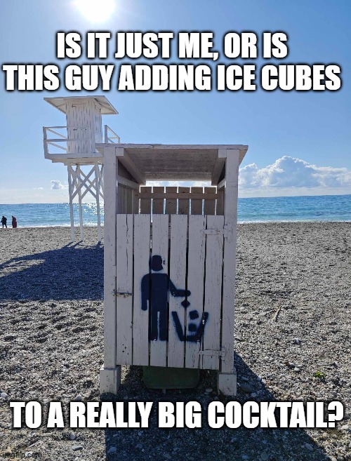 Beach cocktail | IS IT JUST ME, OR IS THIS GUY ADDING ICE CUBES; TO A REALLY BIG COCKTAIL? | image tagged in beach,cocktail,garbage,trash can,drinks,litter | made w/ Imgflip meme maker