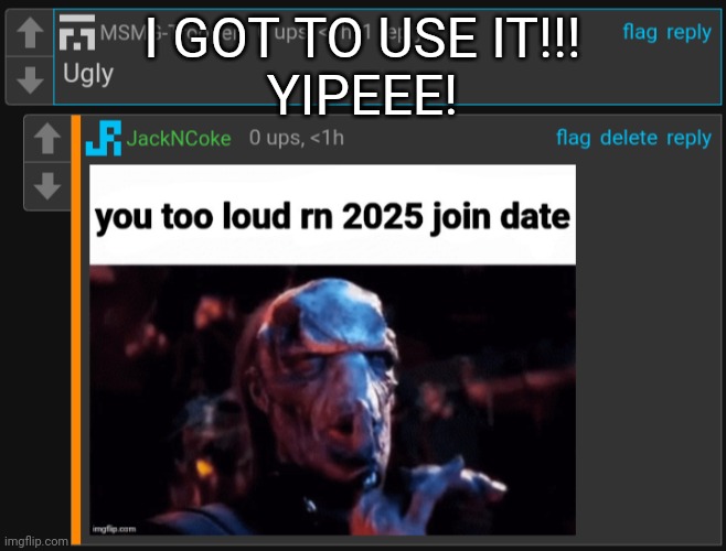 I GOT TO USE IT!!!
YIPEEE! | made w/ Imgflip meme maker