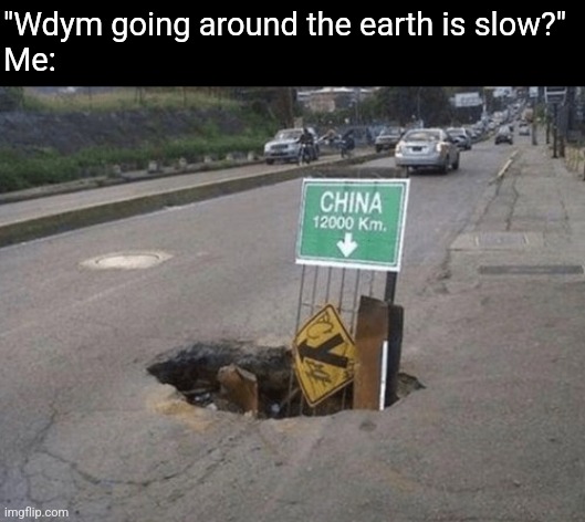 Wait till the flat earthers see this! | "Wdym going around the earth is slow?"
Me: | image tagged in earth | made w/ Imgflip meme maker