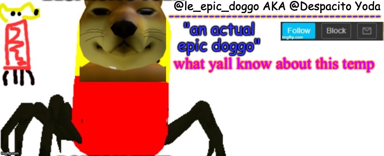 Le_epic_doggo's TRUE temp | what yall know about this temp | image tagged in le_epic_doggo's true temp | made w/ Imgflip meme maker