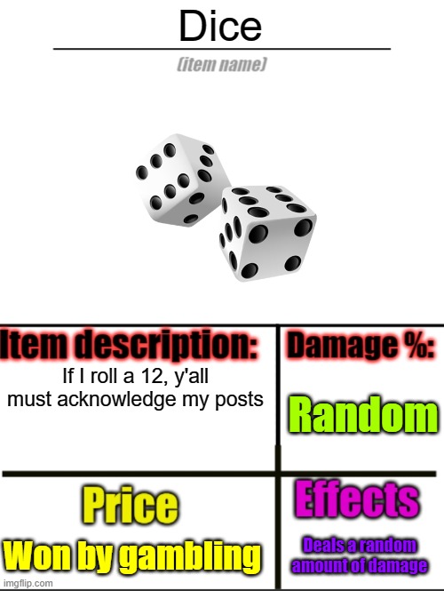 Item-shop extended | Dice; If I roll a 12, y'all must acknowledge my posts; Random; Won by gambling; Deals a random amount of damage | image tagged in item-shop extended | made w/ Imgflip meme maker