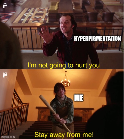 Not going to hurt you | HYPERPIGMENTATION; ME | image tagged in not going to hurt you | made w/ Imgflip meme maker