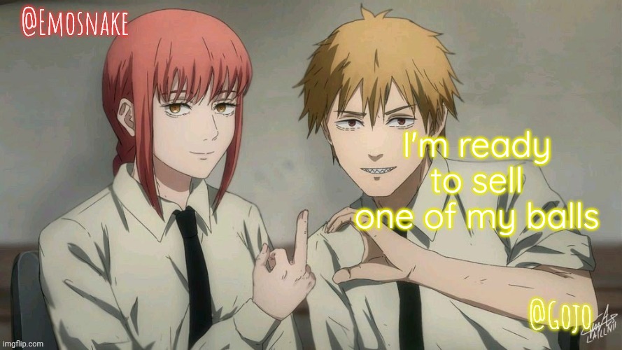 Emosnake and Gojo Shared template | I'm ready to sell one of my balls | image tagged in emosnake and gojo shared template | made w/ Imgflip meme maker