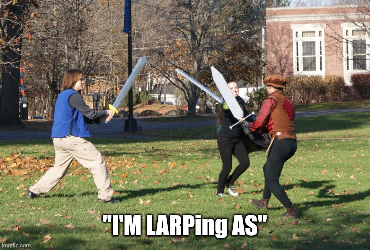 Larp | "I'M LARPing AS" | image tagged in larp | made w/ Imgflip meme maker