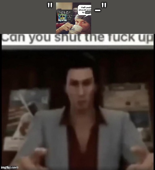 Can you shut the fuck up | "        -" | image tagged in can you shut the fuck up | made w/ Imgflip meme maker