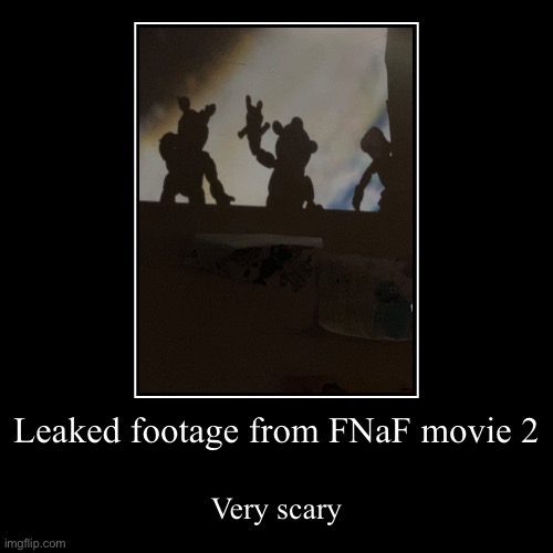 Leaked footage from FNaF movie 2 | Very scary | image tagged in funny,demotivationals | made w/ Imgflip demotivational maker