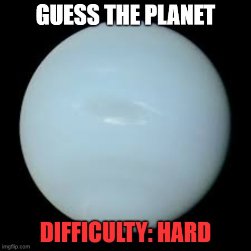 You're not getting this right unless you google it | GUESS THE PLANET; DIFFICULTY: HARD | made w/ Imgflip meme maker