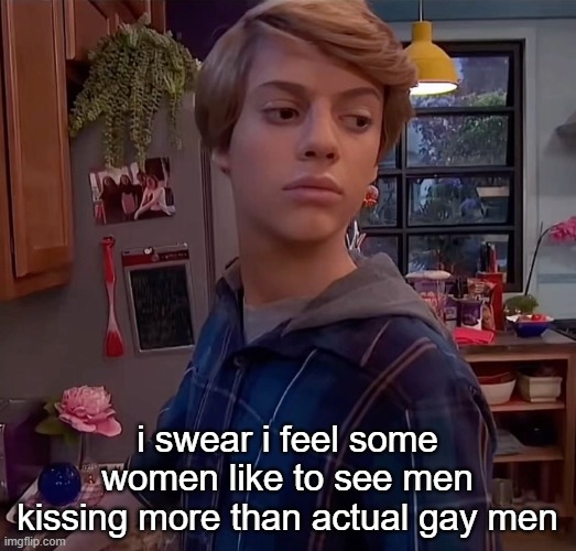henry danger side eye | i swear i feel some women like to see men kissing more than actual gay men | image tagged in henry danger side eye | made w/ Imgflip meme maker