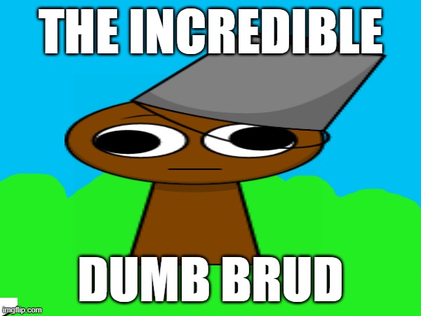 BRUD | THE INCREDIBLE; DUMB BRUD | image tagged in funny,memes | made w/ Imgflip meme maker