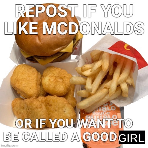 repost if you like mcdonalds | GIRL | image tagged in repost if you like mcdonalds | made w/ Imgflip meme maker