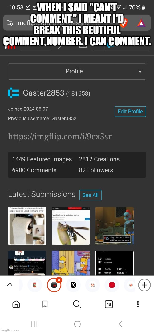 WHEN I SAID "CAN'T COMMENT." I MEANT I'D BREAK THIS BEUTIFUL COMMENT NUMBER. I CAN COMMENT. | made w/ Imgflip meme maker