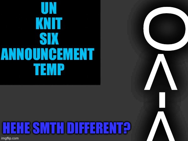 UK6 announcement temp | O<-<; HEHE SMTH DIFFERENT? | image tagged in uk6 announcement temp | made w/ Imgflip meme maker