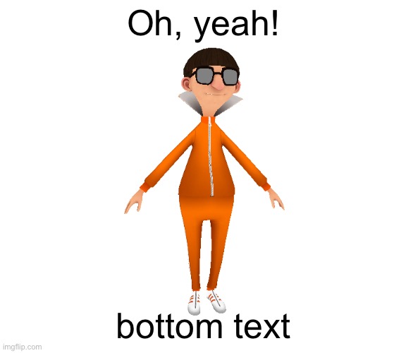 Oh, yeah! bottom text | image tagged in vector | made w/ Imgflip meme maker