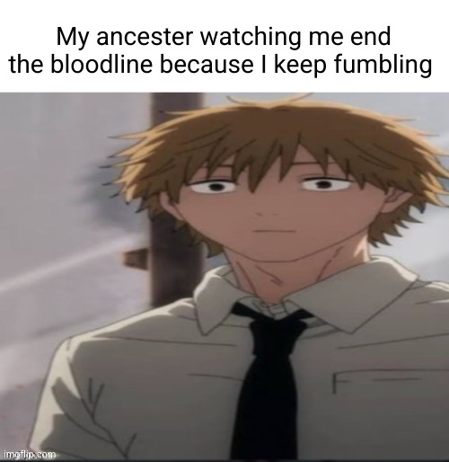 Denji stare | My ancester watching me end the bloodline because I keep fumbling | image tagged in denji stare,funny,anime,denji,ancestor,fumbling | made w/ Imgflip meme maker