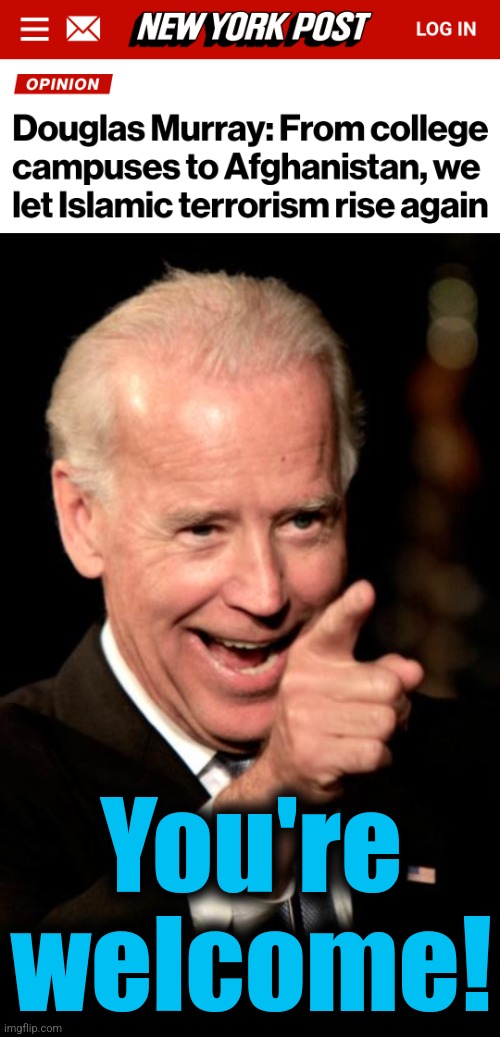 You're
welcome! | image tagged in memes,smilin biden,islamic terrorism,democrats,death to america voters,crime | made w/ Imgflip meme maker