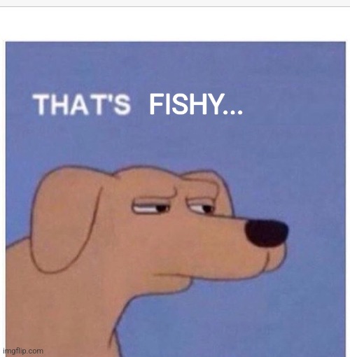 That's suspicious  | FISHY... | image tagged in that's suspicious | made w/ Imgflip meme maker