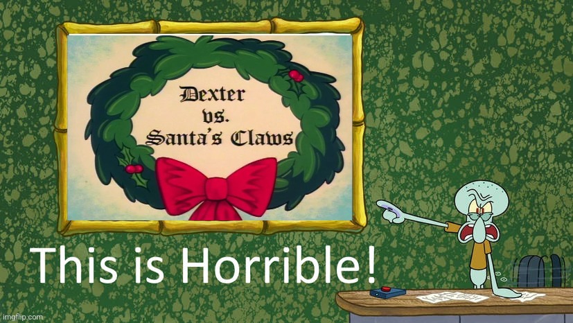 Squidward hates the Dexter's Laboratory episode called Dexter vs. Santa's Claws | image tagged in squidward,dexters lab,cartoon network,spongebob squarepants,nickelodeon | made w/ Imgflip meme maker