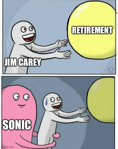 grabbing ball | RETIREMENT; JIM CAREY; SONIC | image tagged in grabbing ball | made w/ Imgflip meme maker