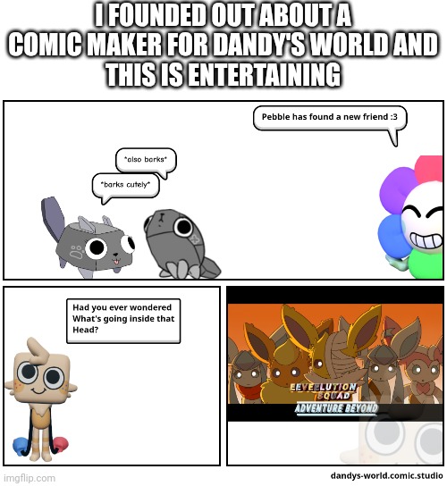 I FOUNDED OUT ABOUT A COMIC MAKER FOR DANDY'S WORLD AND
THIS IS ENTERTAINING | made w/ Imgflip meme maker