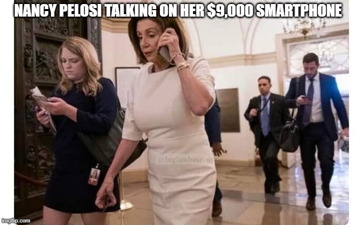 Nancy Pelosi on phone | NANCY PELOSI TALKING ON HER $9,000 SMARTPHONE | image tagged in nancy pelosi on phone,nancy pelosi,democrats,democrat,january | made w/ Imgflip meme maker