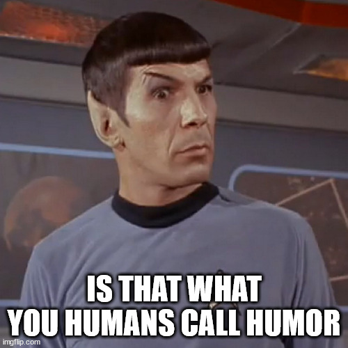 Puzzled Spock | IS THAT WHAT YOU HUMANS CALL HUMOR | image tagged in puzzled spock | made w/ Imgflip meme maker