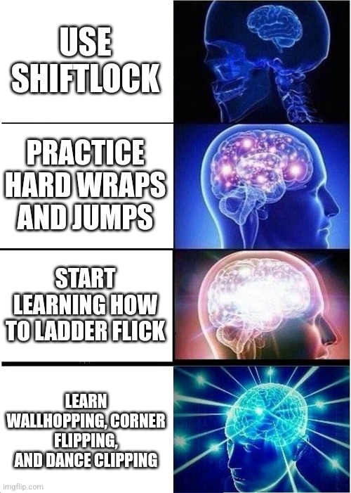 how to get better at roblox obbies and jtoh | USE SHIFTLOCK; PRACTICE HARD WRAPS AND JUMPS; START LEARNING HOW TO LADDER FLICK; LEARN WALLHOPPING, CORNER FLIPPING, AND DANCE CLIPPING | image tagged in memes,expanding brain,roblox,obby,jtoh | made w/ Imgflip meme maker