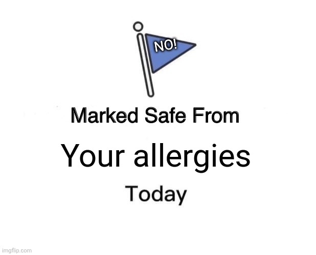 Marked Safe From Meme | NO! Your allergies | image tagged in memes,marked safe from | made w/ Imgflip meme maker