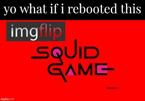 yo what if i rebooted this | made w/ Imgflip meme maker