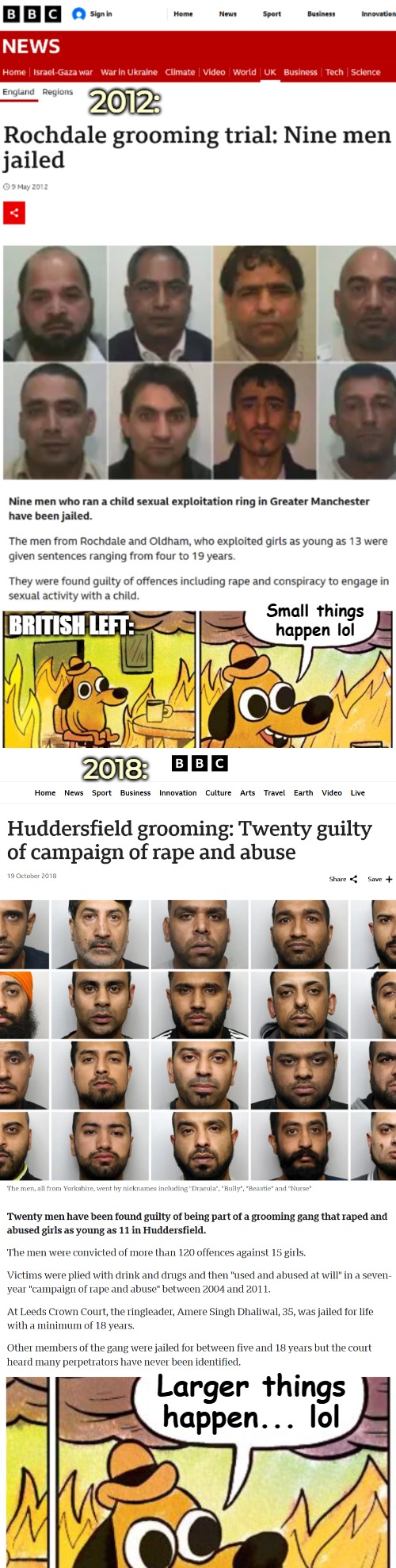 Pakistani child grooming gangs in Britain | 2012:; Small things happen lol; BRITISH LEFT:; 2018:; Larger things happen... lol | image tagged in islam,politics,great britain,uk,immigration | made w/ Imgflip meme maker