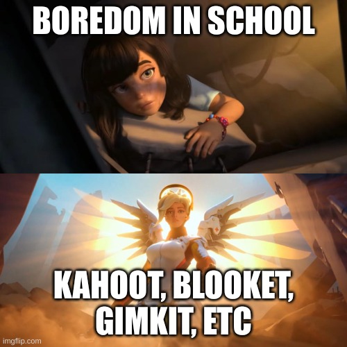 The School Salvation | BOREDOM IN SCHOOL; KAHOOT, BLOOKET, GIMKIT, ETC | image tagged in overwatch mercy meme,kahoot,blooket,school,boredom | made w/ Imgflip meme maker