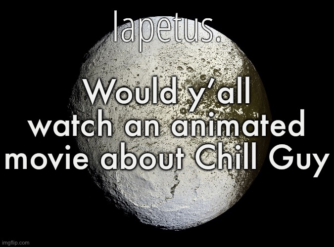Silver Announcement Template 13.0 Template | Would y’all watch an animated movie about Chill Guy | image tagged in silver announcement template 13 0 template | made w/ Imgflip meme maker