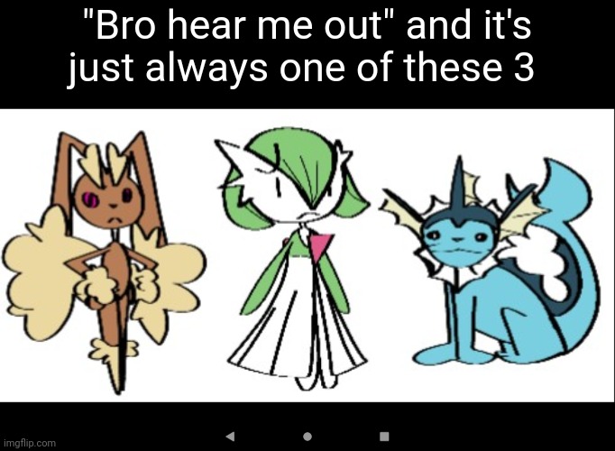 Yes I drew this | "Bro hear me out" and it's just always one of these 3 | image tagged in pokemon | made w/ Imgflip meme maker