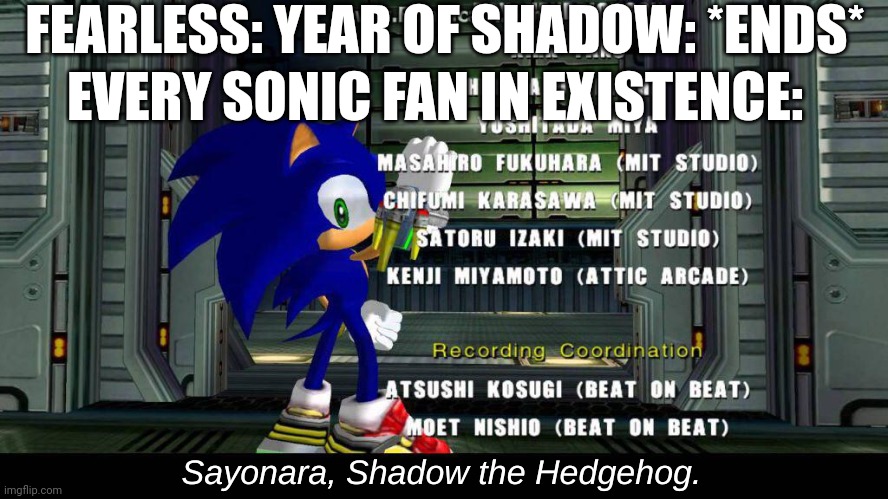 Sayonara... | FEARLESS: YEAR OF SHADOW: *ENDS*; EVERY SONIC FAN IN EXISTENCE: | image tagged in sayonara shadow the hedgehog,memes,sonic the hedgehog,sonic,shadow the hedgehog,sonic meme | made w/ Imgflip meme maker