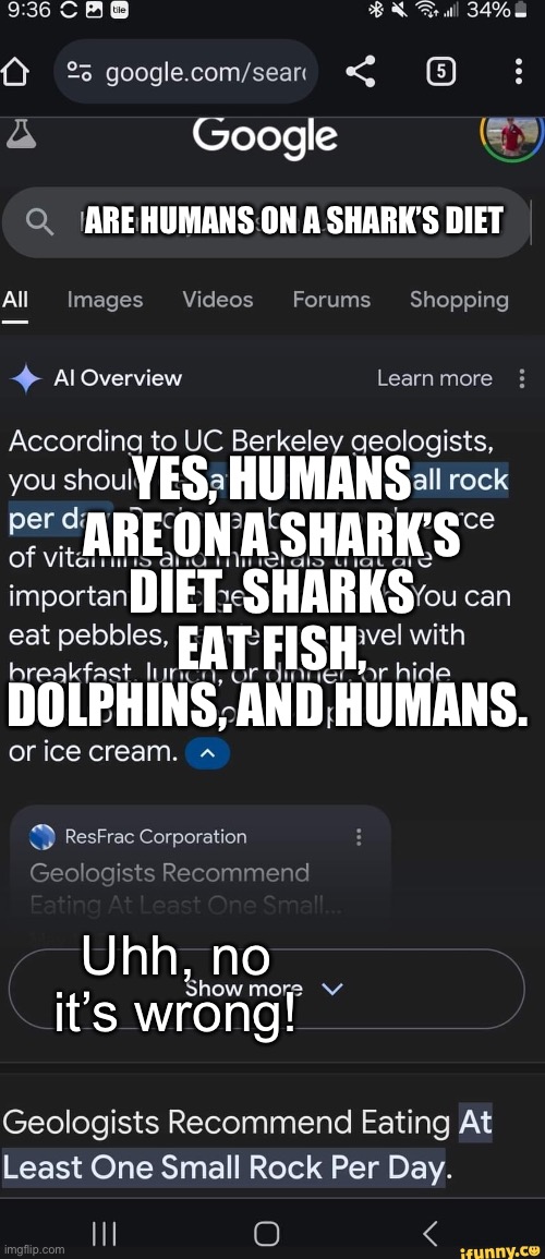 How Many Rocks Should I Eat | ARE HUMANS ON A SHARK’S DIET; YES, HUMANS ARE ON A SHARK’S DIET. SHARKS EAT FISH, DOLPHINS, AND HUMANS. Uhh, no it’s wrong! | image tagged in how many rocks should i eat,sharks,myth,wrong,google search meme | made w/ Imgflip meme maker