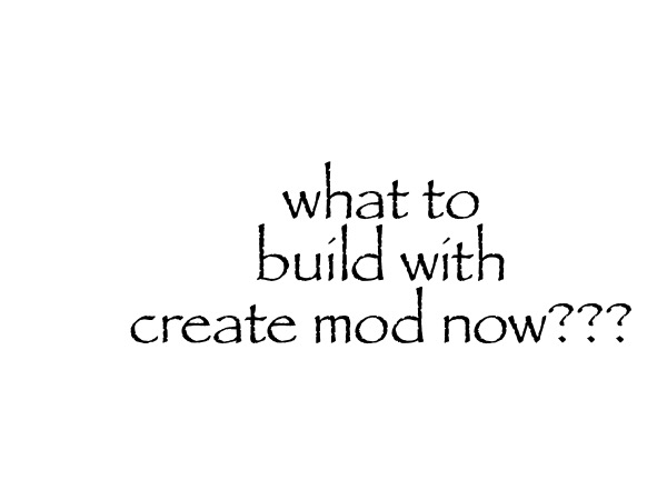 what to build with create mod now??? | made w/ Imgflip meme maker