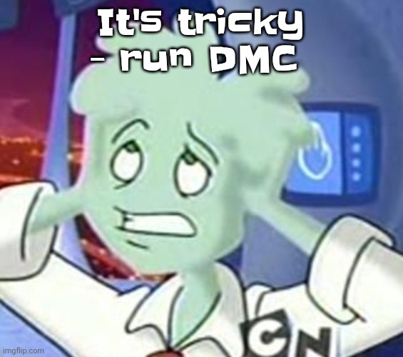 The astrocyte is going insane | It's tricky - run DMC | image tagged in the astrocyte is going insane | made w/ Imgflip meme maker