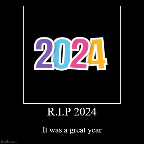 R.I.P 2024 | It was a great year | image tagged in funny,demotivationals,ice cream | made w/ Imgflip demotivational maker