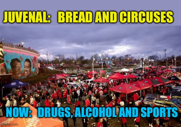 People in power haven’t changed | JUVENAL:   BREAD AND CIRCUSES; NOW:   DRUGS, ALCOHOL AND SPORTS | image tagged in gifs,distraction,power,government corruption,sports,drugs | made w/ Imgflip meme maker