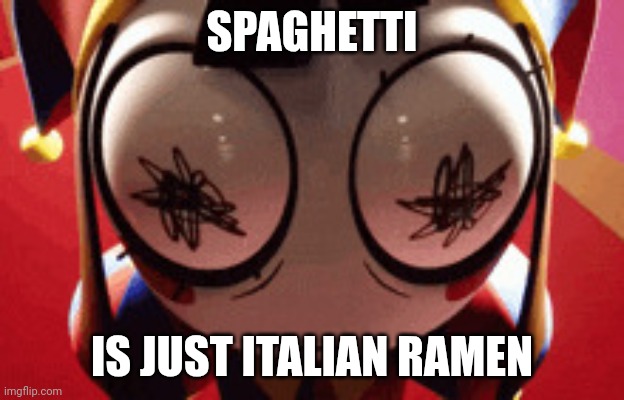 Think about it | SPAGHETTI; IS JUST ITALIAN RAMEN | image tagged in w h a t | made w/ Imgflip meme maker