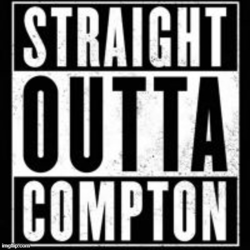 straight outta compton | image tagged in straight outta compton | made w/ Imgflip meme maker