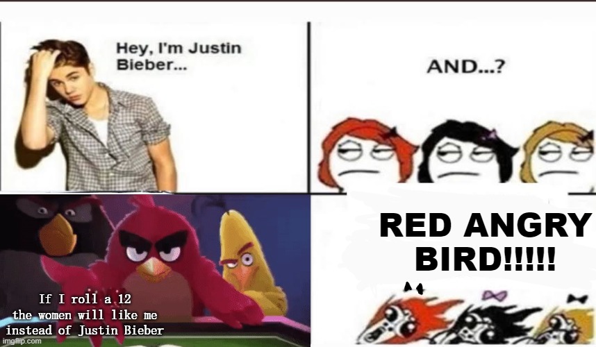 Hey, I'm Justin Bieber | RED ANGRY BIRD!!!!! If I roll a 12 the women will like me instead of Justin Bieber | image tagged in hey i'm justin bieber | made w/ Imgflip meme maker