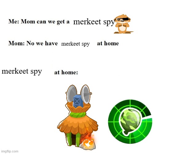 Mom Can We Get X | merkeet spy; merkeet spy; merkeet spy | image tagged in mom can we get x | made w/ Imgflip meme maker