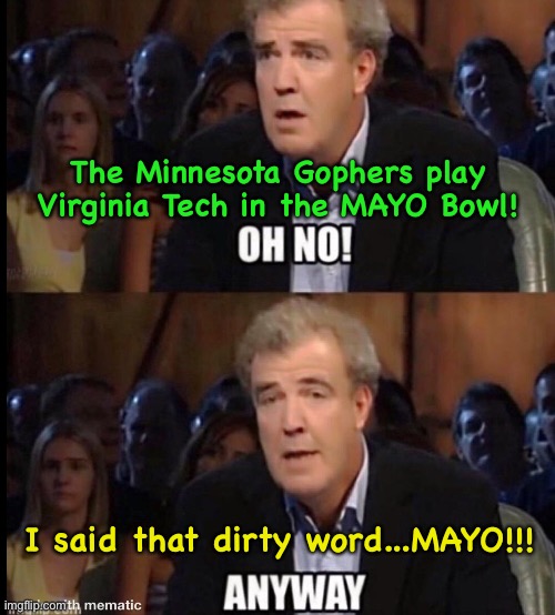 I remember when MAYO was a bad word at "Politics"... | The Minnesota Gophers play Virginia Tech in the MAYO Bowl! I said that dirty word...MAYO!!! | image tagged in oh no anyway | made w/ Imgflip meme maker