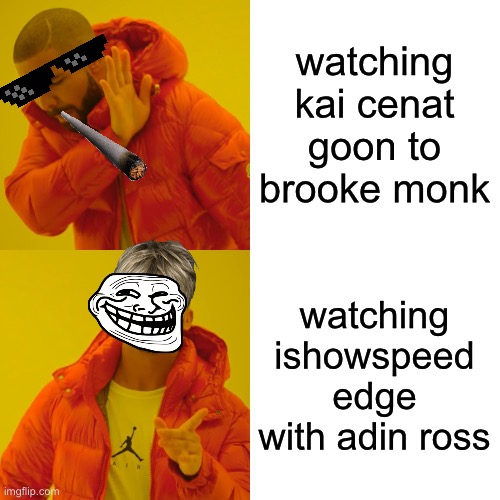 Drake Hotline Bling | watching kai cenat goon to brooke monk; watching ishowspeed edge with adin ross | image tagged in memes,drake hotline bling | made w/ Imgflip meme maker