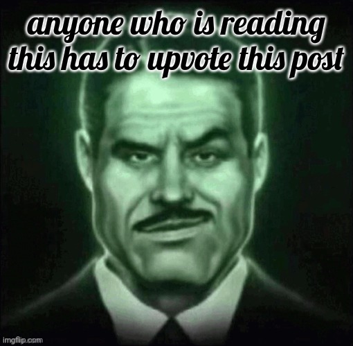 Guy in suit smirk | anyone who is reading this has to upvote this post | image tagged in guy in suit smirk | made w/ Imgflip meme maker